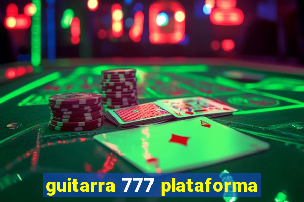 guitarra 777 plataforma